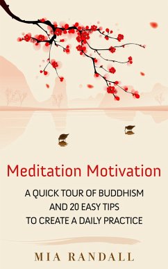 Cover Meditation Motivation - A Quick Tour of Buddhism and 20 Easy Tips to Create a Daily Practice (eBook, ePUB)