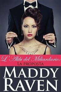 L'alibi Del Miliardario: La Proposta (eBook, ePUB) - Raven, Maddy