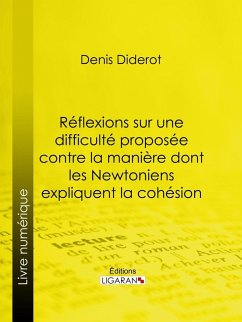 Réflexions sur une difficulté proposée contre la manière dont les Newtoniens expliquent la cohésion (eBook, ePUB) - Ligaran; Diderot, Denis