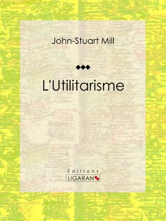 L'Utilitarisme (eBook, ePUB) - Mill, John-Stuart; Ligaran