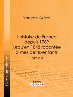 L'histoire de France depuis 1789 jusqu'en 1848 racontée à mes petits-enfants (eBook, ePUB) - Ligaran; Guizot, François