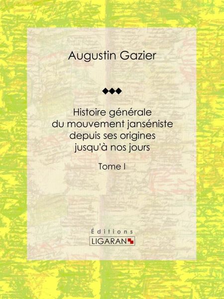 Histoire générale du mouvement janséniste depuis ses origines jusqu'à nos jours (eBook, ePUB)