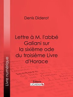 Lettre à M. l'abbé Galiani sur la sixième ode du troisième Livre d'Horace (eBook, ePUB) - Diderot, Denis; Ligaran