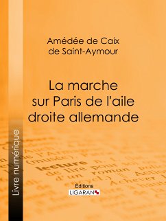 La Marche sur Paris de l'aile droite allemande (eBook, ePUB) - Ligaran; de Caix de Saint-Aymour, Amédée