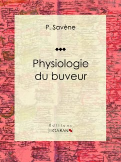 Physiologie du buveur (eBook, ePUB) - Ligaran; Savène, P.