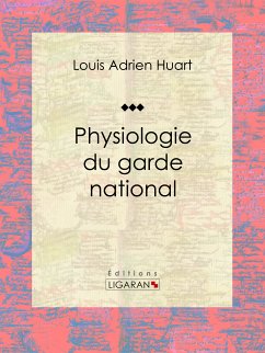 Physiologie du garde national (eBook, ePUB) - Adrien Huart, Louis; Ligaran