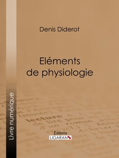 Eléments de Physiologie (eBook, ePUB) - Ligaran; Diderot, Denis