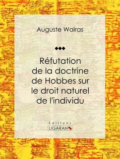 Réfutation de la doctrine de Hobbes sur le droit naturel de l'individu (eBook, ePUB) - Walras, Auguste; Ligaran