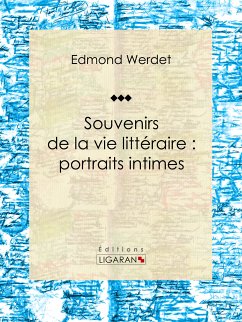 Souvenirs de la vie littéraire : portraits intimes (eBook, ePUB) - Ligaran; Werdet, Edmond