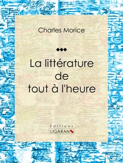 La littérature de tout à l'heure (eBook, ePUB) - Ligaran; Morice, Charles