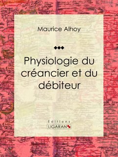 Physiologie du créancier et du débiteur (eBook, ePUB) - Alhoy, Maurice; Ligaran