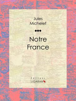 Notre France (eBook, ePUB) - Ligaran; Michelet, Jules