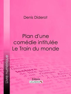 Plan d'une comédie intitulée Le Train du monde (eBook, ePUB) - Ligaran; Diderot, Denis
