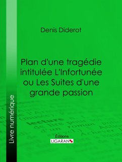 Plan d'une tragédie intitulée L'Infortunée ou Les Suites d'une grande passion (eBook, ePUB) - Ligaran; Diderot, Denis