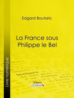 La France sous Philippe le Bel (eBook, ePUB) - Boutaric, Edgard; Ligaran