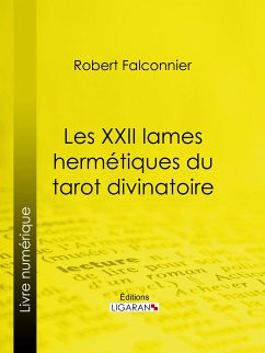 Les XXII Lames Hermétiques du Tarot divinatoire (eBook, ePUB) - Falconnier, Robert; Ligaran