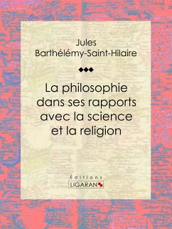 La philosophie dans ses rapports avec la science et la religion (eBook, ePUB) - Barthélemy-Saint-Hilaire, Jules; Ligaran