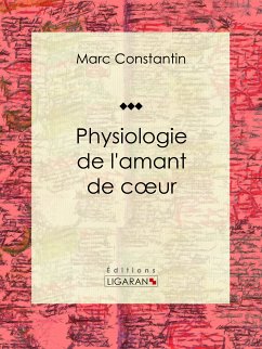 Physiologie de l'amant de coeur (eBook, ePUB) - Constantin, Marc; Ligaran