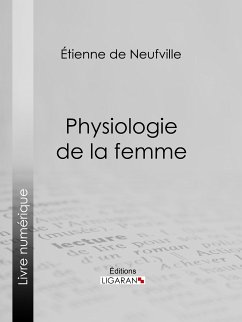 Physiologie de la femme (eBook, ePUB) - Ligaran; de Neufville, Étienne; Gavarni, Paul