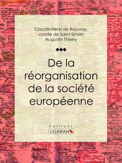 De la réorganisation de la société européenne (eBook, ePUB) - Thierry, Augustin; Ligaran; de Rouvroy, comte de Saint-Simon, Claude-Henri