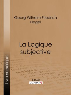 La Logique subjective (eBook, ePUB) - Ligaran; Wilhelm Friedrich Hegel, Georg