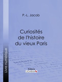 Curiosités de l'histoire du vieux Paris (eBook, ePUB) - Ligaran; Jacob, P. L.