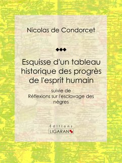 Esquisse d'un tableau historique des progrès de l'esprit humain (eBook, ePUB) - Ligaran; de Condorcet, Nicolas