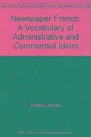 Newspaper French: A Vocabulary of Administrative and Commercial Idiom. - Ritchie, Adrian