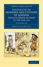 Anecdotes of the Manners and Customs of London from the Roman Invasion to the Year 1700 3 Volume Set - Malcolm, James Peller