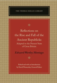 Reflections on the Rise and Fall of the Ancient Republicks: Adapted to the Present State of Great Britain - Montagu, Edward Wortley