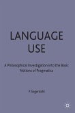 Language Use: A Philosophical Investigation Into the Basic Notions of Pragmatics