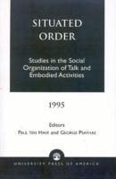 Situated Order: Studies in the Social Organization of Talk and Embodied Activities - Ten Have, Paul; Psathas, George