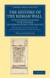 The History of the Roman Wall, Which... - Bild 1
