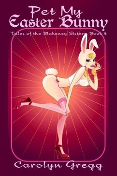 Pet My Easter Bunny (Tales of the Blakeney Sisters, #4) (eBook, ePUB) - Mooney, Linda; Gregg, Carolyn