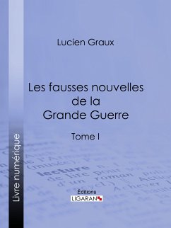 Les Fausses Nouvelles de la Grande Guerre (eBook, ePUB) - Docteur Lucien-Graux; Ligaran