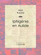Iphigénie en Aulide (eBook, ePUB) - Bild 1