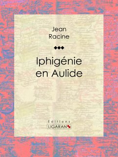 Iphigénie en Aulide (eBook, ePUB) - Ligaran; Racine, Jean