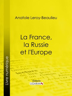 La France, la Russie et l'Europe (eBook, ePUB) - Ligaran; Leroy-Beaulieu, Anatole