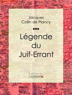 Légende du Juif-Errant (eBook, ePUB) - Ligaran; Albin Simon Collin de Plancy, Jacques