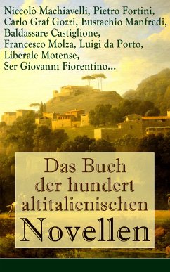 Das Buch der hundert altitalienischen Novellen (eBook, ePUB) - Machiavelli, Niccolò; Pietro Fortini; Gozzi, Carlo Graf; Manfredi, Eustachio; Castiglione, Baldassare; Molza, Francesco; Motense, Liberale; Fiorentino, Ser Giovanni; da Porto, Luigi