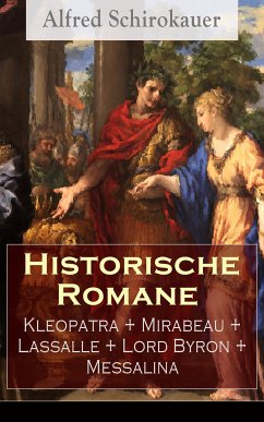 Historische Romane: Kleopatra + Mirabeau + Lassalle + Lord Byron + Messalina (eBook, ePUB) - Schirokauer, Alfred
