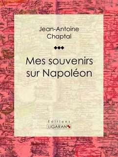 Mes souvenirs sur Napoléon (eBook, ePUB) - Ligaran; Chaptal, Jean-Antoine