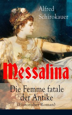 Messalina - Die Femme fatale der Antike (Historisher Roman) (eBook, ePUB) - Schirokauer, Alfred