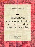 Révélations sensationnelles des vrais secrets des sciences occultes (eBook, ePUB)