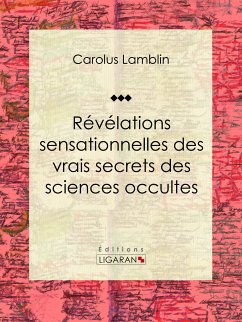 Révélations sensationnelles des vrais secrets des sciences occultes (eBook, ePUB) - Lamblin, Carolus; Ligaran