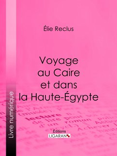 Voyage au Caire et dans la Haute-Égypte (eBook, ePUB) - Reclus, Élie; Ligaran