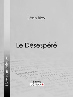 Le Désespéré (eBook, ePUB) - Bloy, Léon; Ligaran