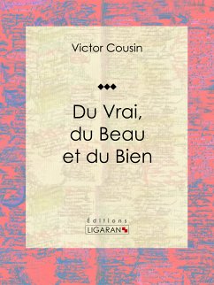 Du Vrai, du Beau et du Bien (eBook, ePUB) - Ligaran; Cousin, Victor