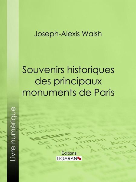 Souvenirs historiques des principaux monuments de Paris (eBook, ePUB) Souvenirs historiques des principaux monuments de Paris (eBook, ePUB)
