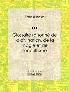 Glossaire raisonné de la divination, de la magie et de l'occultisme (eBook, ePUB) - Ligaran; Bosc, Ernest